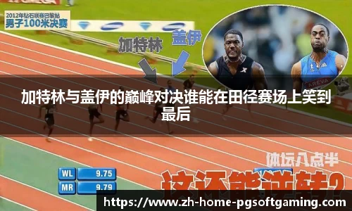 加特林与盖伊的巅峰对决谁能在田径赛场上笑到最后