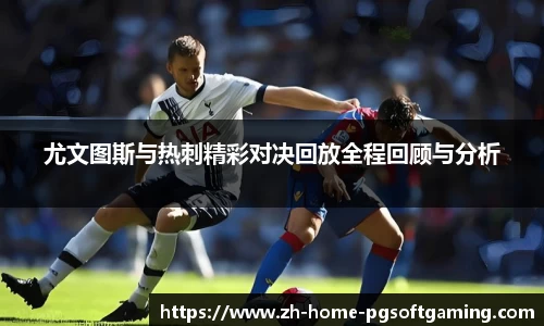 尤文图斯与热刺精彩对决回放全程回顾与分析
