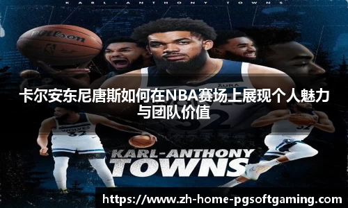 卡尔安东尼唐斯如何在NBA赛场上展现个人魅力与团队价值