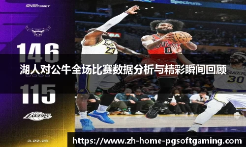 湖人对公牛全场比赛数据分析与精彩瞬间回顾