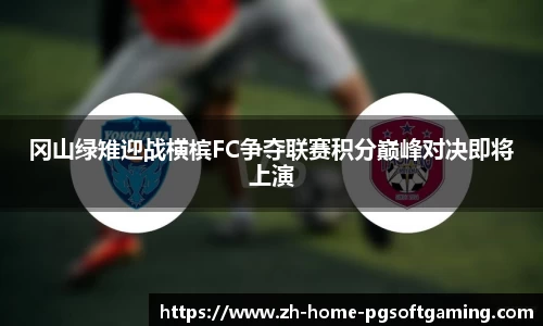 冈山绿雉迎战横槟FC争夺联赛积分巅峰对决即将上演