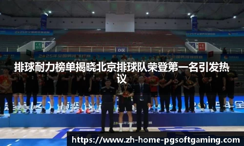排球耐力榜单揭晓北京排球队荣登第一名引发热议