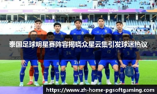 泰国足球明星赛阵容揭晓众星云集引发球迷热议